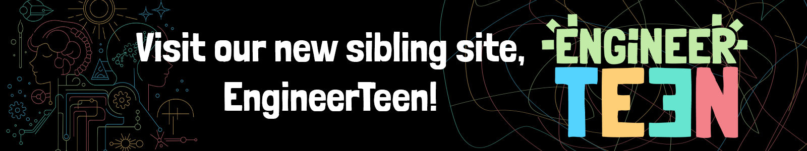 Visit Our New Sibling Site, EngineerTeen